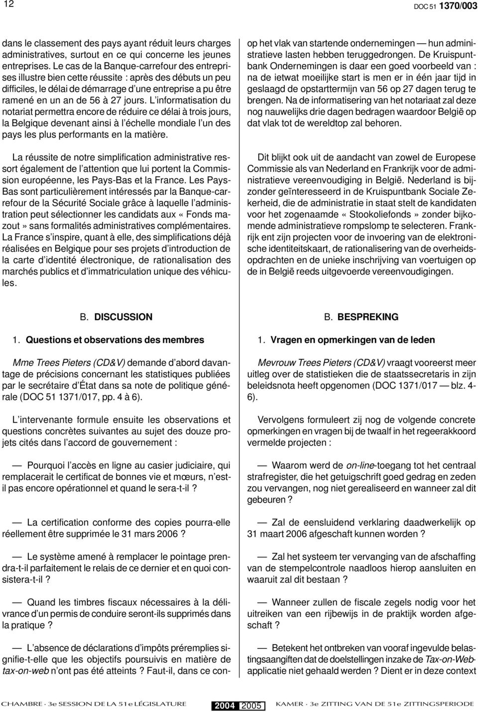 L informatisation du notariat permettra encore de réduire ce délai à trois jours, la Belgique devenant ainsi à l échelle mondiale l un des pays les plus performants en la matière.