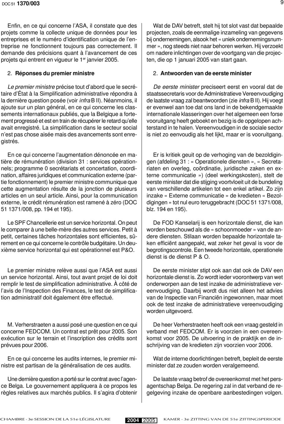 Réponses du premier ministre Le premier ministre précise tout d abord que le secrétaire d État à la Simplification administrative répondra à la dernière question posée (voir infra B II).