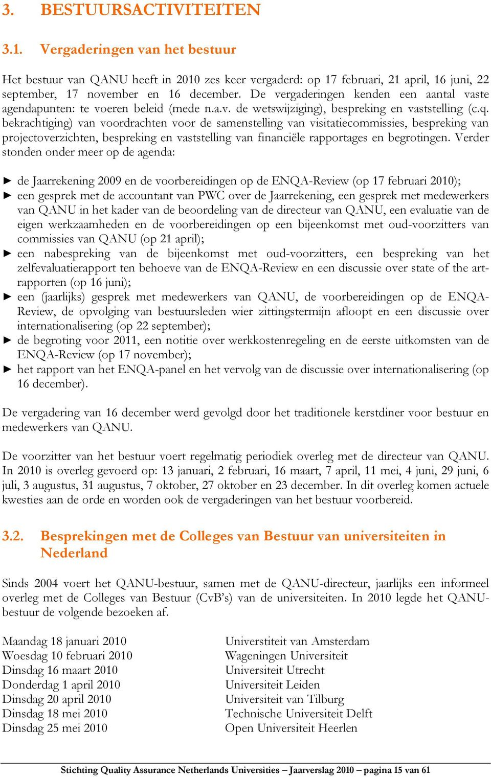 bekrachtiging) van voordrachten voor de samenstelling van visitatiecommissies, bespreking van projectoverzichten, bespreking en vaststelling van financiële rapportages en begrotingen.