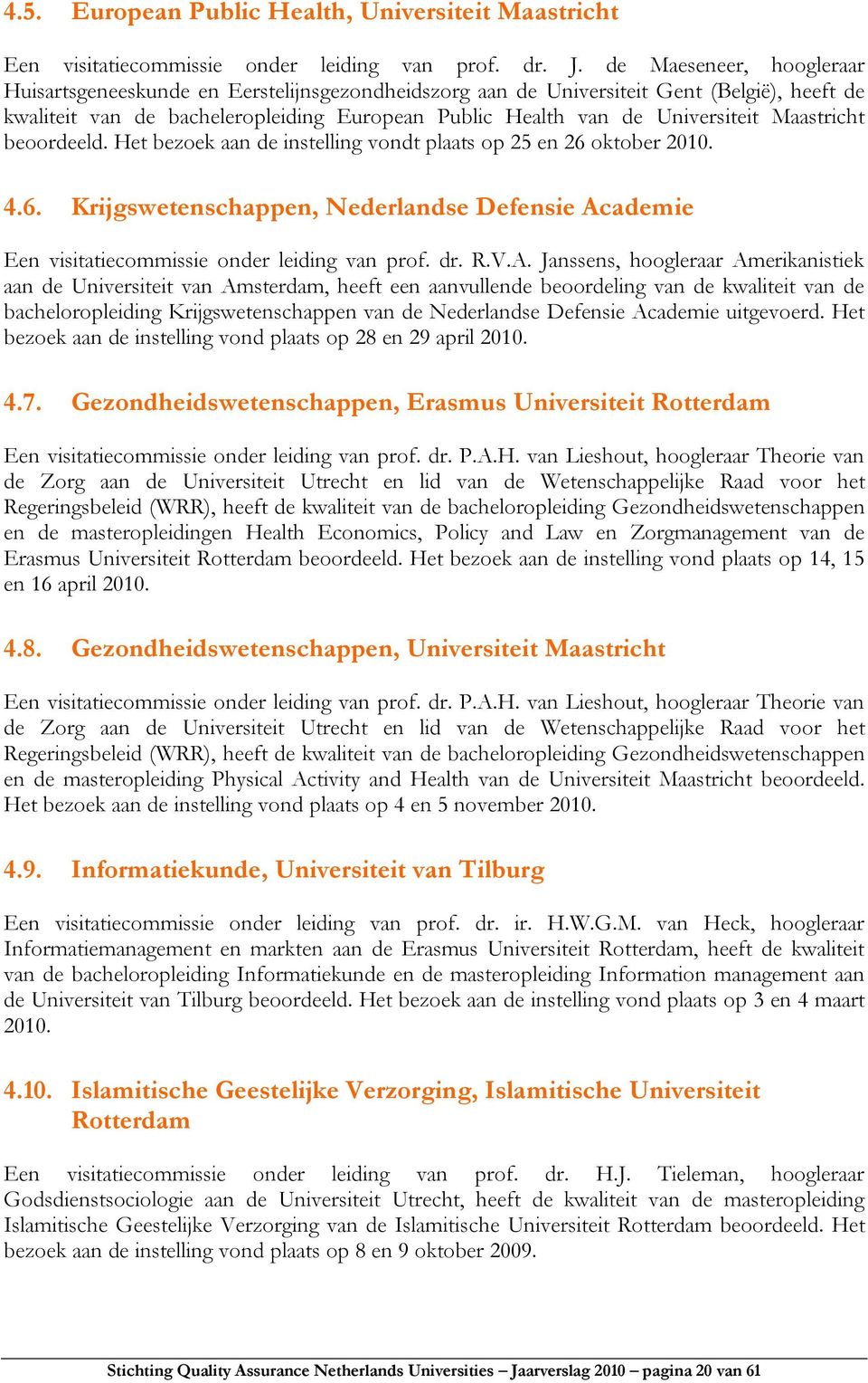 Maastricht beoordeeld. Het bezoek aan de instelling vondt plaats op 25 en 26 oktober 2010. 4.6. Krijgswetenschappen, Nederlandse Defensie Academie Een visitatiecommissie onder leiding van prof. dr. R.