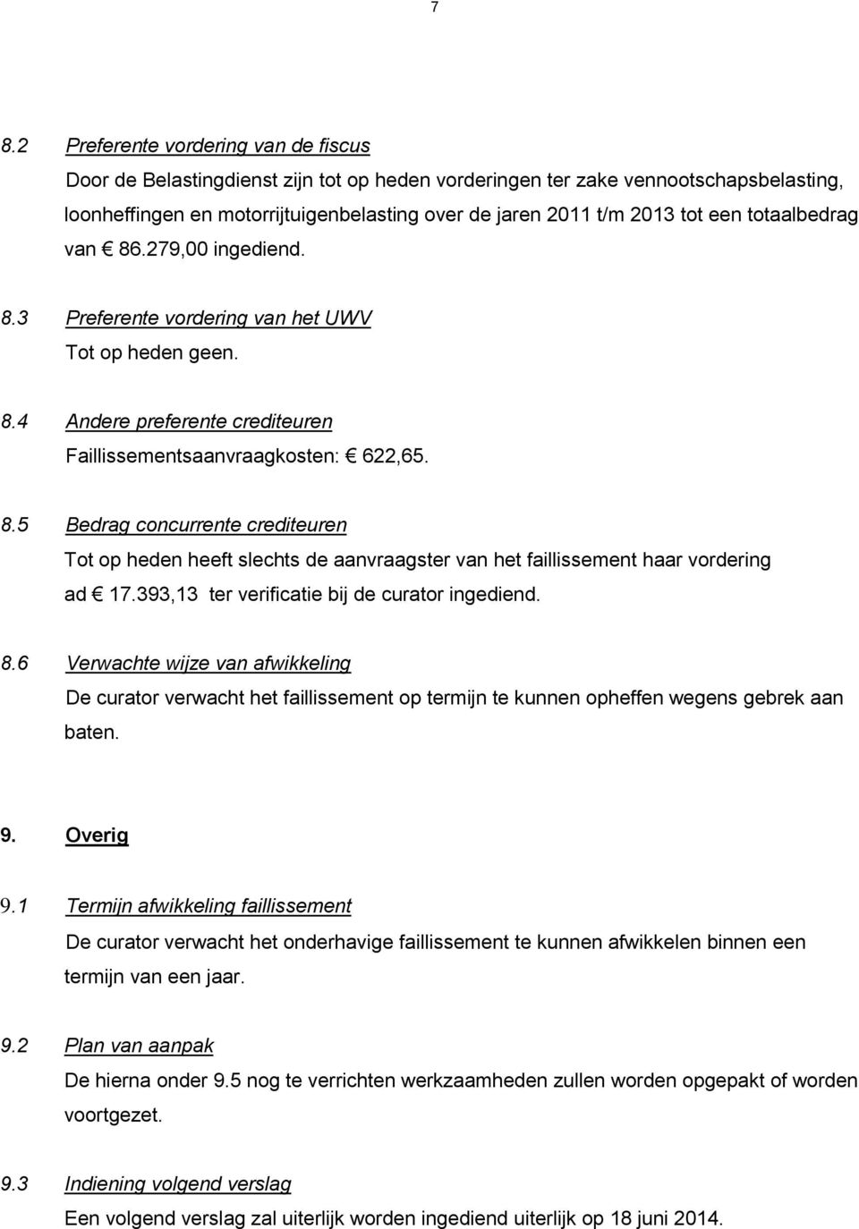 393,13 ter verificatie bij de curator ingediend. 8.6 Verwachte wijze van afwikkeling De curator verwacht het faillissement op termijn te kunnen opheffen wegens gebrek aan baten. 9. Overig 9.