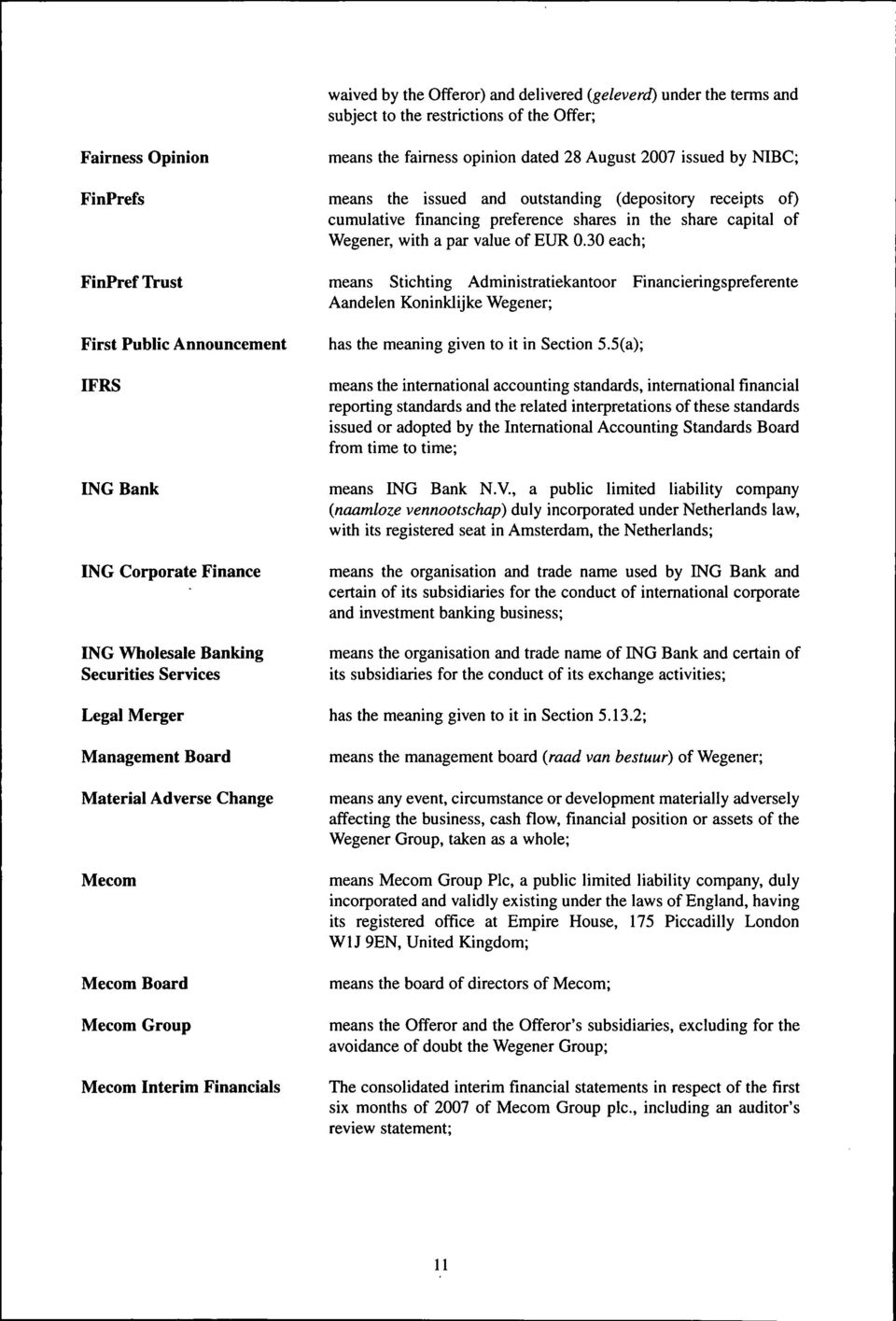 dated 28 August 2007 issued by NIBC; means the issued and outstanding (depository receipts of) cumulative financing preference shares in the share capital of Wegener, with a par value of EUR 0.