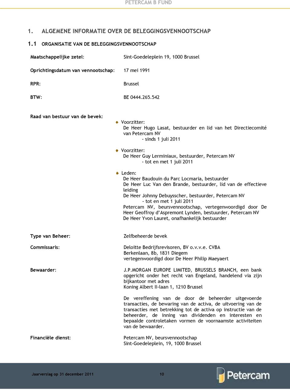 542 Raad van bestuur van de bevek: Voorzitter: De Heer Hugo Lasat, bestuurder en lid van het Directiecomité van Petercam NV - sinds 1 juli 2011 Voorzitter: De Heer Guy Lerminiaux, bestuurder,