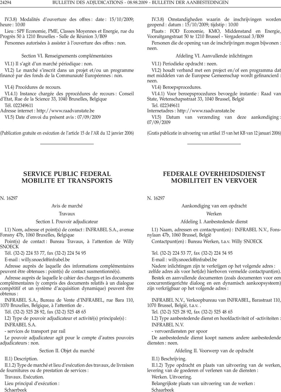 assister à l ouverture des offres non. Section VI. Renseignements complémentaires VI.1) Il s agit d un marché périodique non. VI.2) Le marché s inscrit dans un projet et/ou un programme financé par des fonds de la Communauté Européennes non.