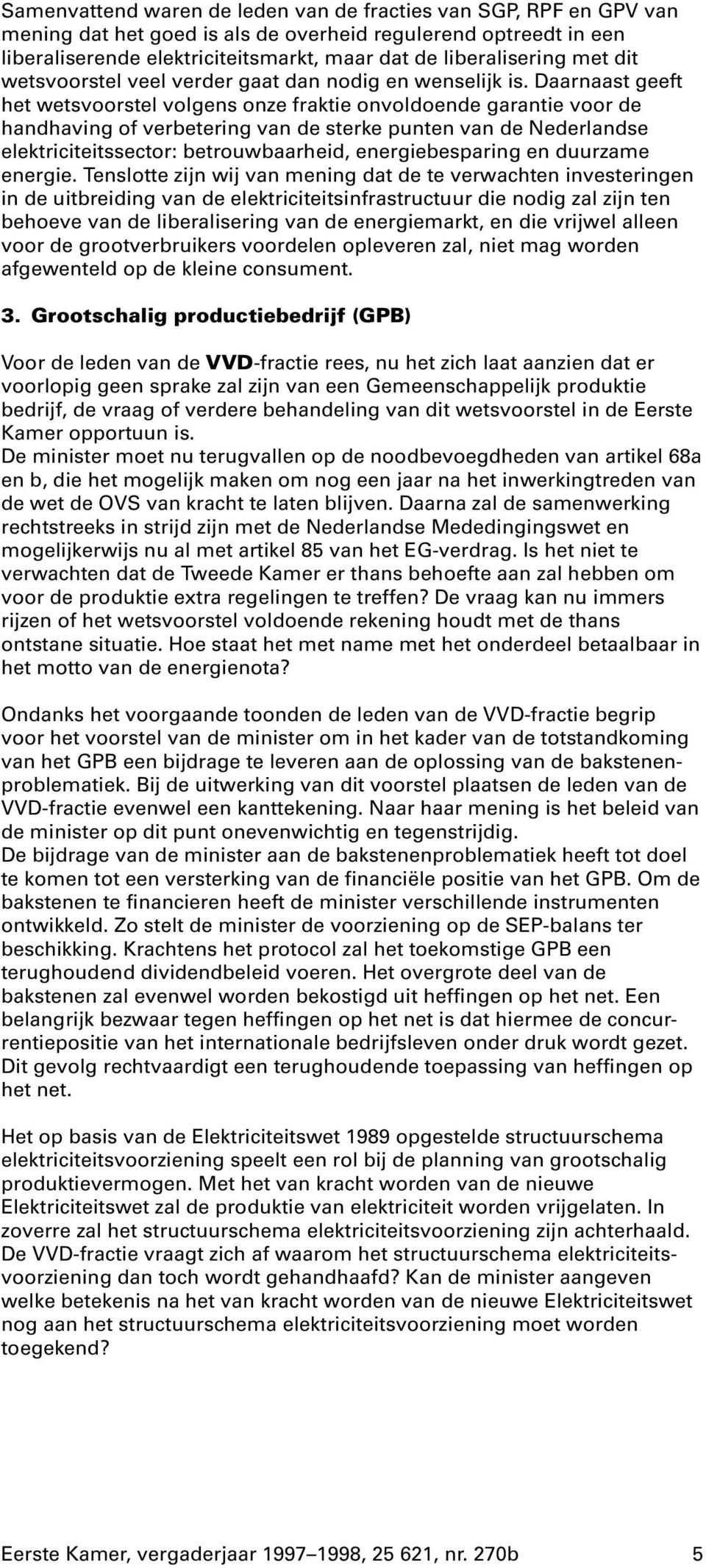 Daarnaast geeft het wetsvoorstel volgens onze fraktie onvoldoende garantie voor de handhaving of verbetering van de sterke punten van de Nederlandse elektriciteitssector: betrouwbaarheid,