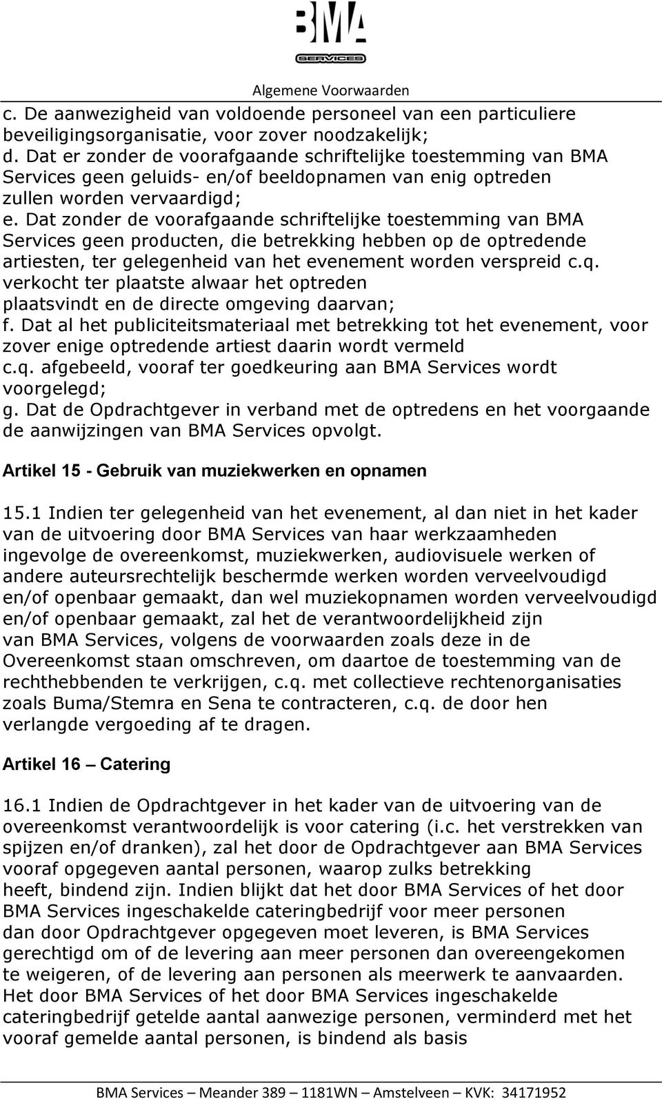 Dat zonder de voorafgaande schriftelijke toestemming van BMA Services geen producten, die betrekking hebben op de optredende artiesten, ter gelegenheid van het evenement worden verspreid c.q.