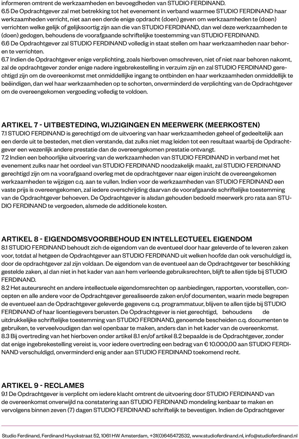 verrichten welke gelijk of gelijksoortig zijn aan die van STUDIO FERDINAND, dan wel deze werkzaamheden te (doen) gedogen, behoudens de voorafgaande schriftelijke toestemming van STUDIO FERDINAND. 6.