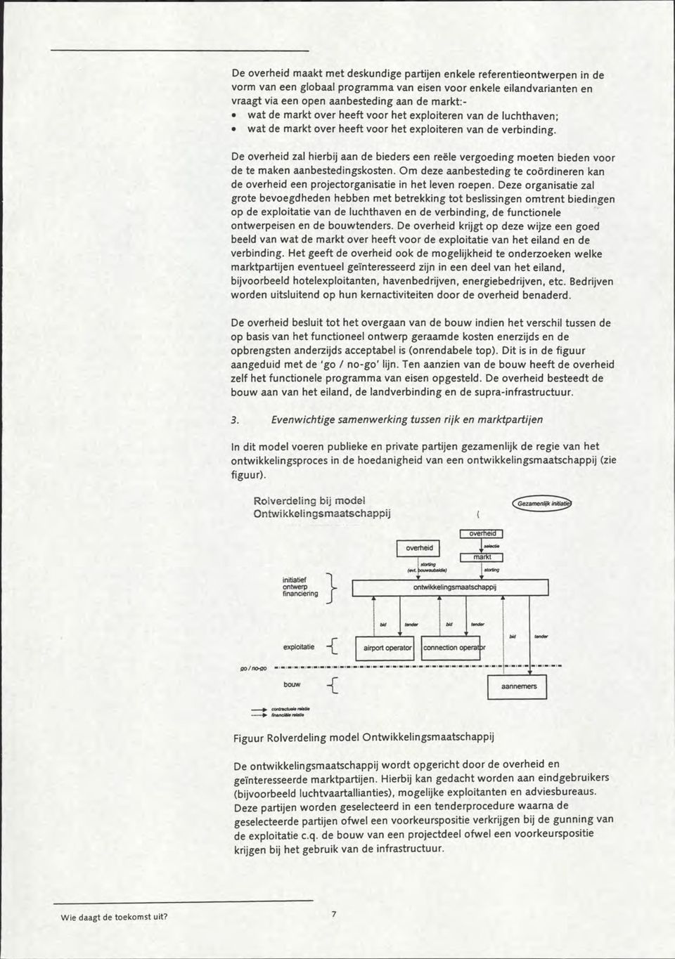 De overheid zal hierbij aan de bieders een reele vergoeding moeten bieden voor de te maken aanbestedingskosten.