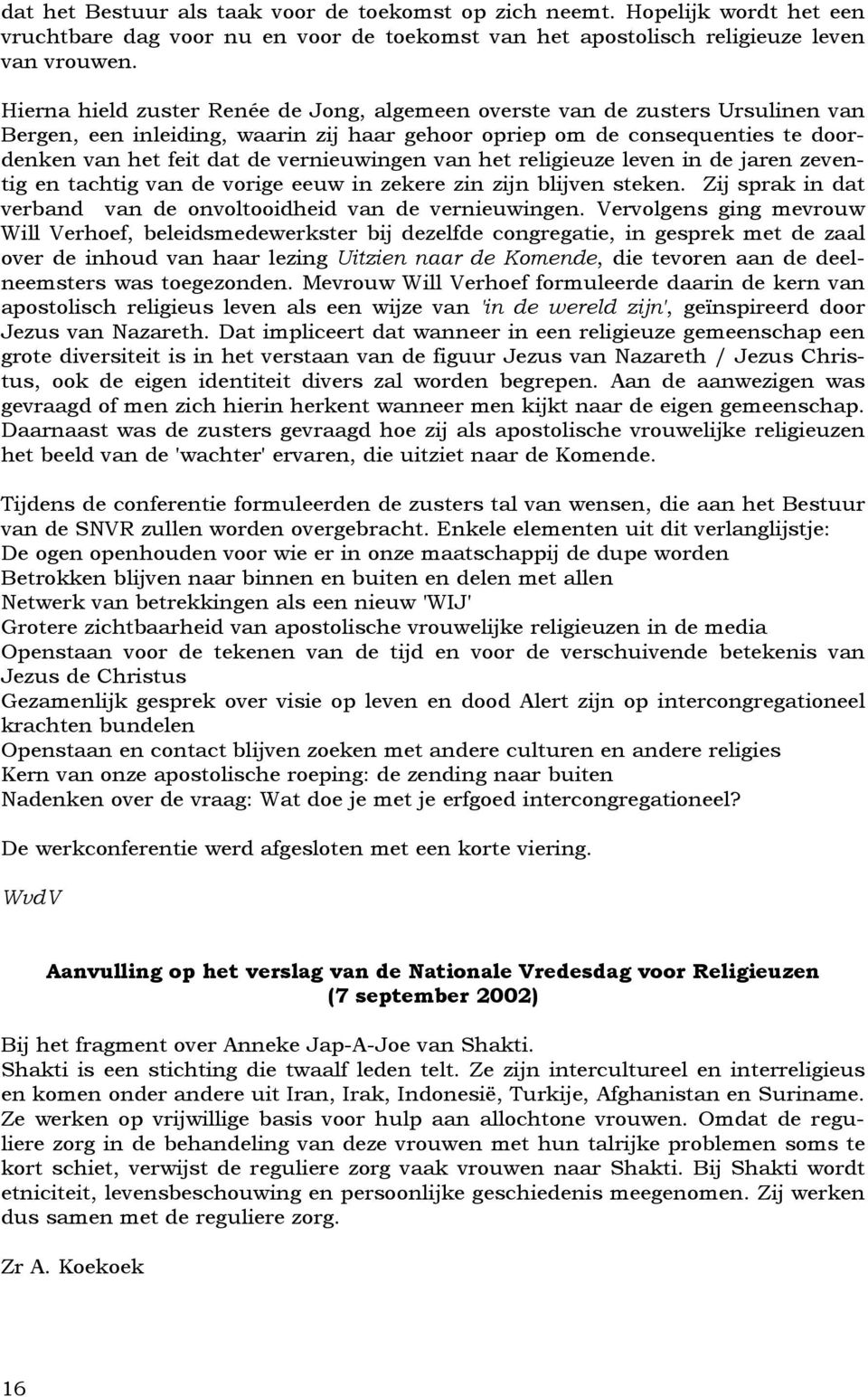 vernieuwingen van het religieuze leven in de jaren zeventig en tachtig van de vorige eeuw in zekere zin zijn blijven steken. Zij sprak in dat verband van de onvoltooidheid van de vernieuwingen.