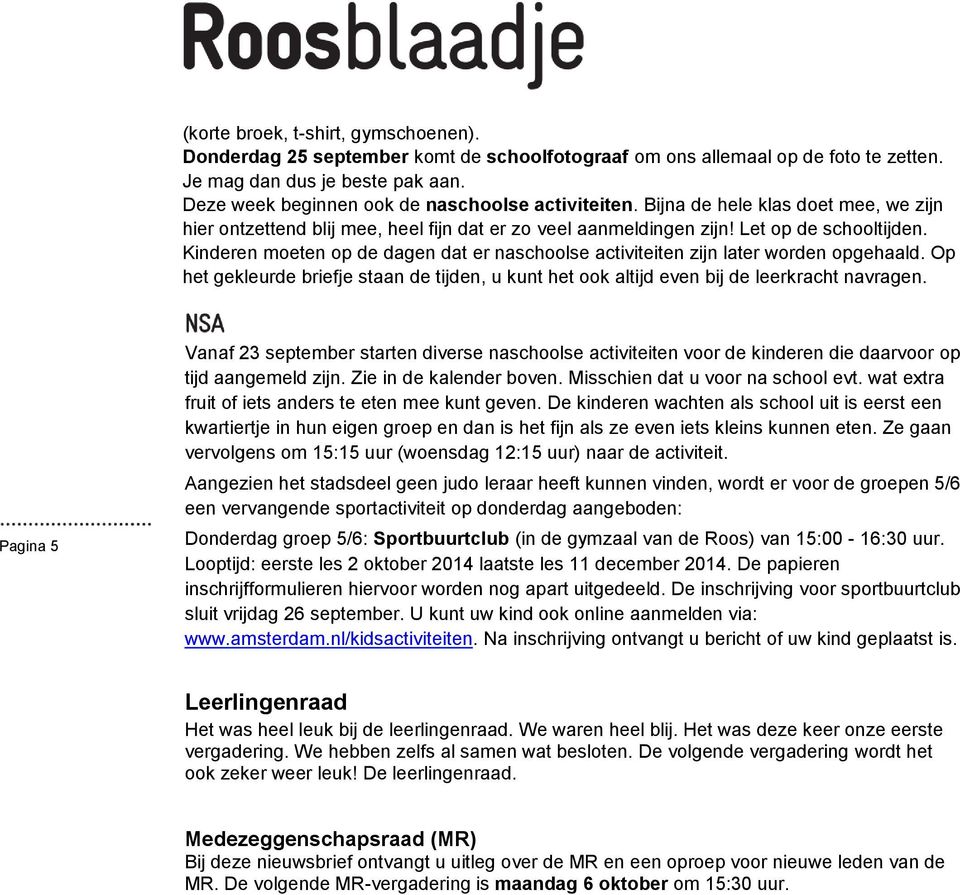 Kinderen moeten op de dagen dat er naschoolse activiteiten zijn later worden opgehaald. Op het gekleurde briefje staan de tijden, u kunt het ook altijd even bij de leerkracht navragen.