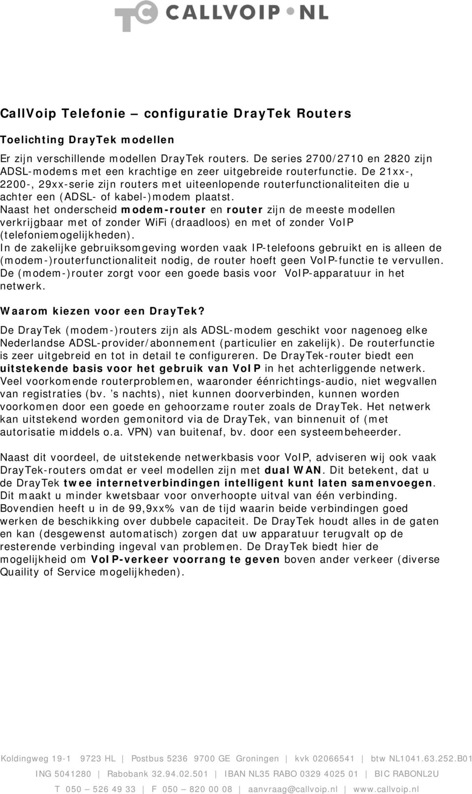 De 21xx-, 2200-, 29xx-serie zijn routers met uiteenlopende routerfunctionaliteiten die u achter een (ADSL- of kabel-)modem plaatst.