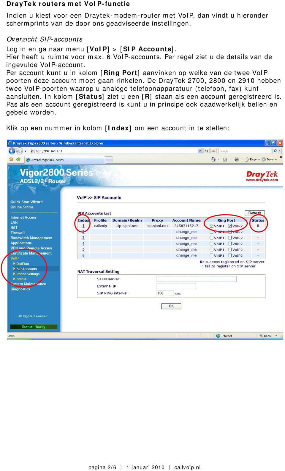 Per account kunt u in kolom [Ring Port] aanvinken op welke van de twee VoIPpoorten deze account moet gaan rinkelen.
