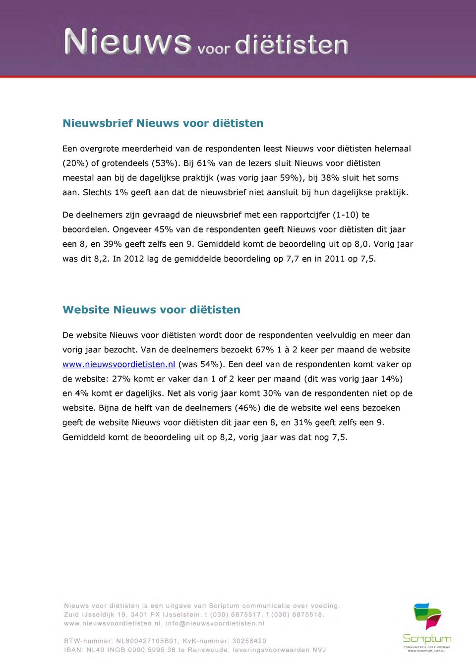 Slechts 1% geeft aan dat de nieuwsbrief niet aansluit bij hun dagelijkse praktijk. De deelnemers zijn gevraagd de nieuwsbrief met een rapportcijfer (1-10) te beoordelen.