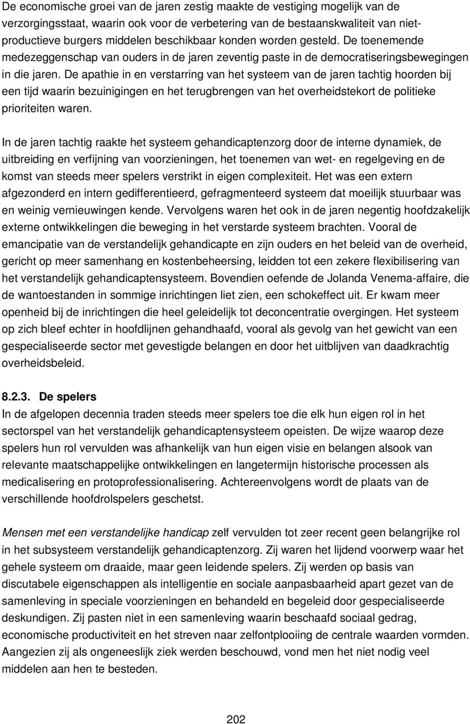 De apathie in en verstarring van het systeem van de jaren tachtig hoorden bij een tijd waarin bezuinigingen en het terugbrengen van het overheidstekort de politieke prioriteiten waren.