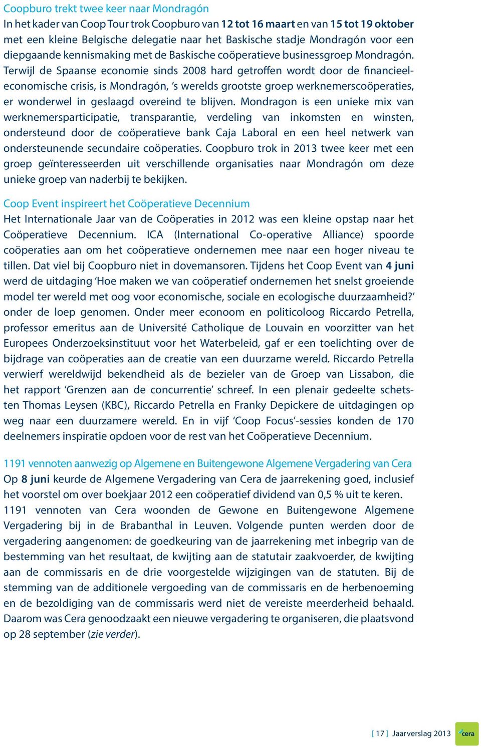 Terwijl de Spaanse economie sinds 2008 hard getroffen wordt door de financieeleconomische crisis, is Mondragón, s werelds grootste groep werknemerscoöperaties, er wonderwel in geslaagd overeind te