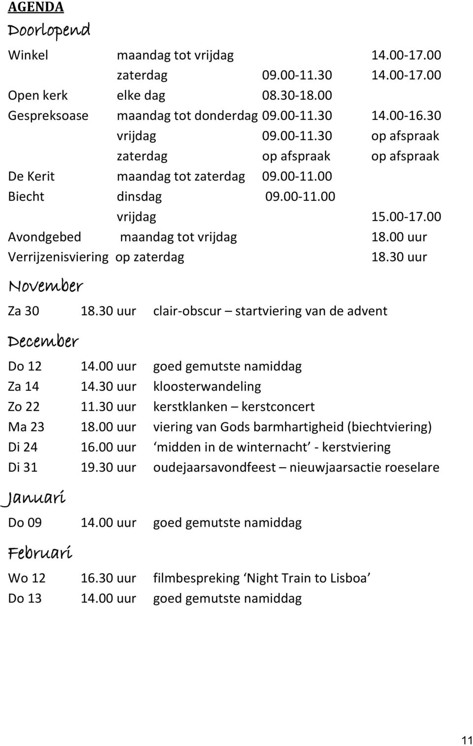 30 uur clair-obscur startviering van de advent December Do 12 14.00 uur goed gemutste namiddag Za 14 14.30 uur kloosterwandeling Zo 22 11.30 uur kerstklanken kerstconcert Ma 23 18.