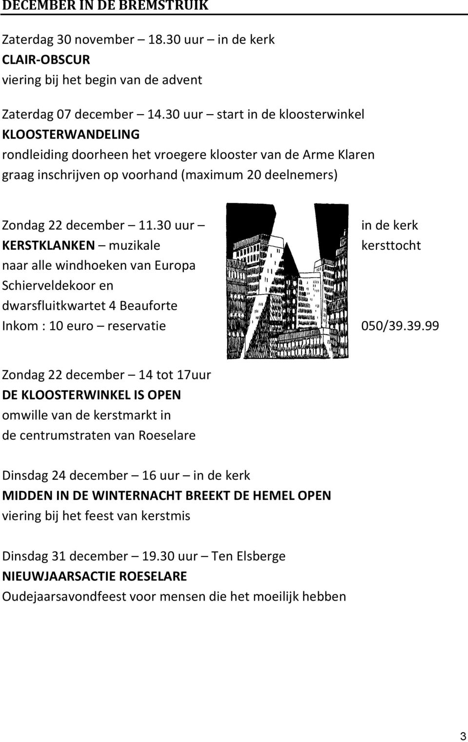 30 uur in de kerk KERSTKLANKEN muzikale kersttocht naar alle windhoeken van Europa Schierveldekoor en dwarsfluitkwartet 4 Beauforte Inkom : 10 euro reservatie 050/39.