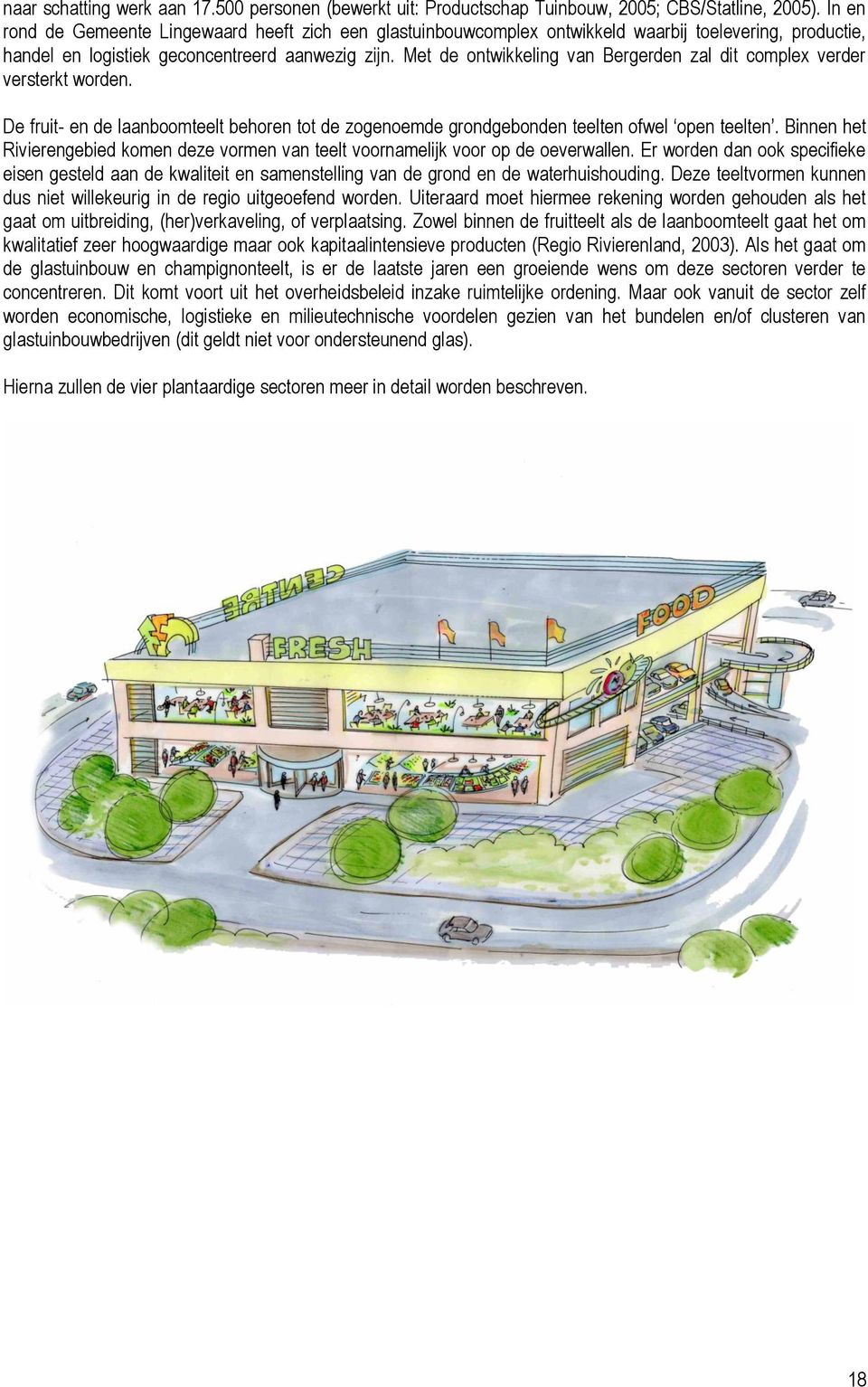 Met de ontwikkeling van Bergerden zal dit complex verder versterkt worden. De fruit- en de laanboomteelt behoren tot de zogenoemde grondgebonden teelten ofwel open teelten.