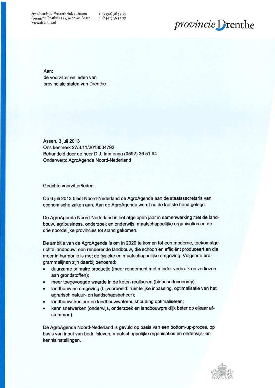 J. lmmenga (0592) 36 51 94 Onderwerp: AgroAgenda Noord-Nederland Geachte voorzitter/leden, Op 6 julí 2013 biedt Noord-Nederland de AgroAgenda aan de staatssecretaris van economische zaken aan.