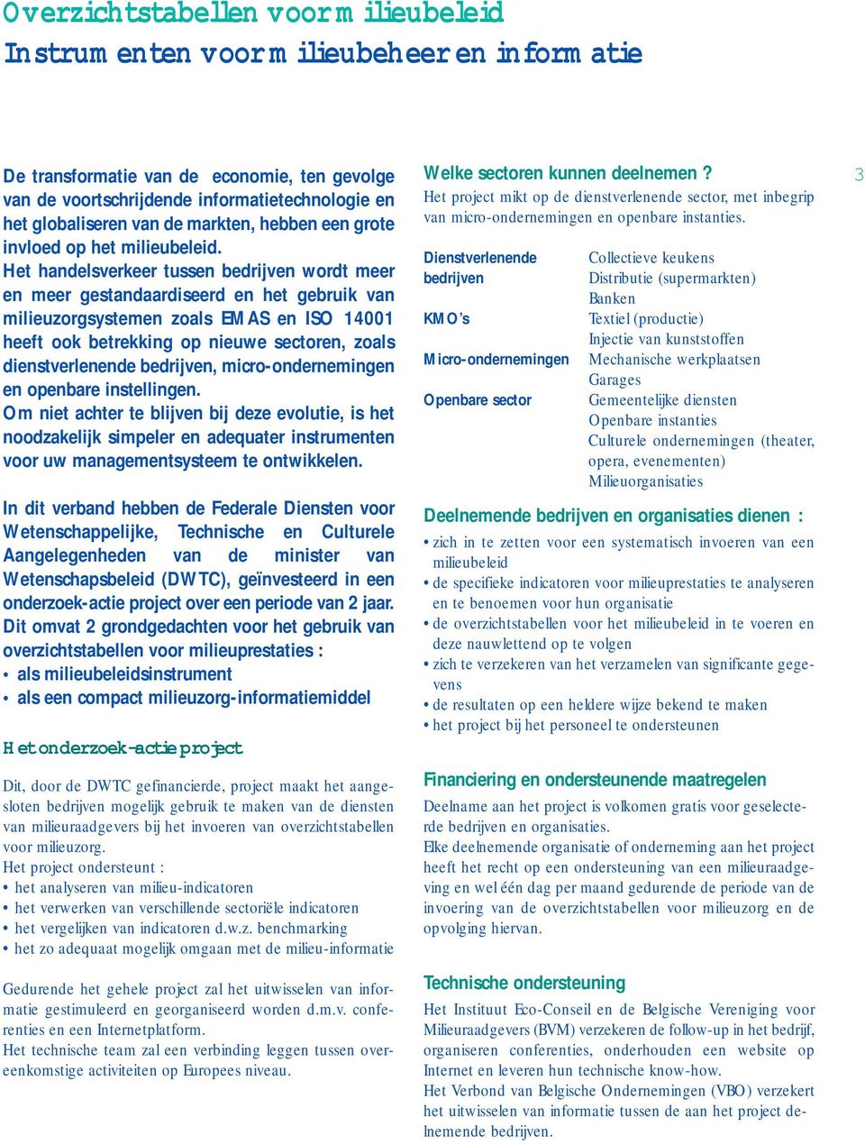 Het handelsverkeer tussen bedrijven wordt meer en meer gestandaardiseerd en het gebruik van milieuzorgsystemen zoals EMAS en ISO 14001 heeft ook betrekking op nieuwe sectoren, zoals dienstverlenende