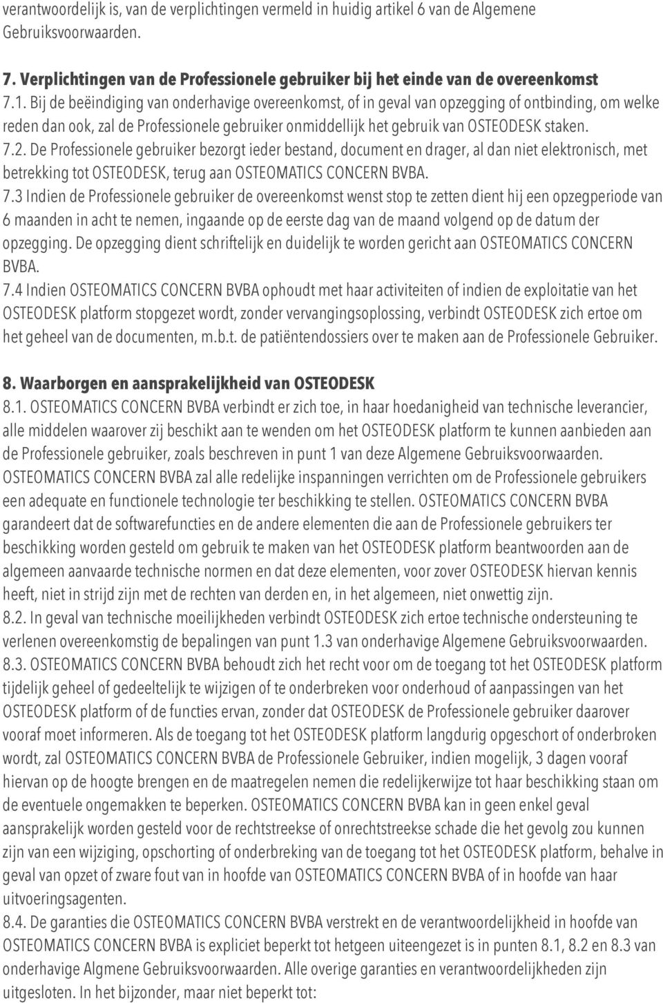 De Professionele gebruiker bezorgt ieder bestand, document en drager, al dan niet elektronisch, met betrekking tot OSTEODESK, terug aan OSTEOMATICS CONCERN BVBA. 7.