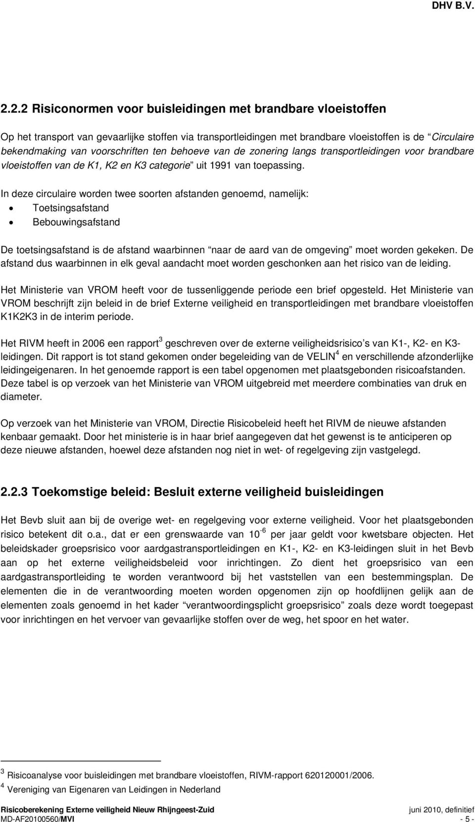 In deze circulaire worden twee soorten afstanden genoemd, namelijk: Toetsingsafstand Bebouwingsafstand De toetsingsafstand is de afstand waarbinnen naar de aard van de omgeving moet worden gekeken.