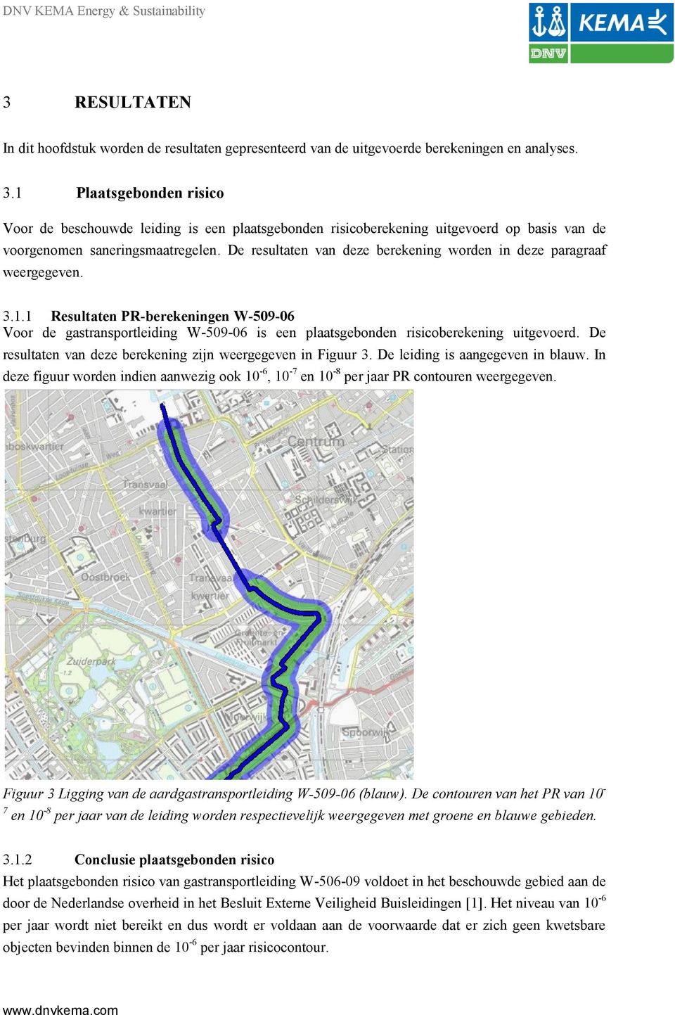 1 Resultaten PR-berekeningen W-509-06 Voor de gastransportleiding W-509-06 is een plaatsgebonden risicoberekening uitgevoerd. De resultaten van deze berekening zijn weergegeven in Figuur 3.