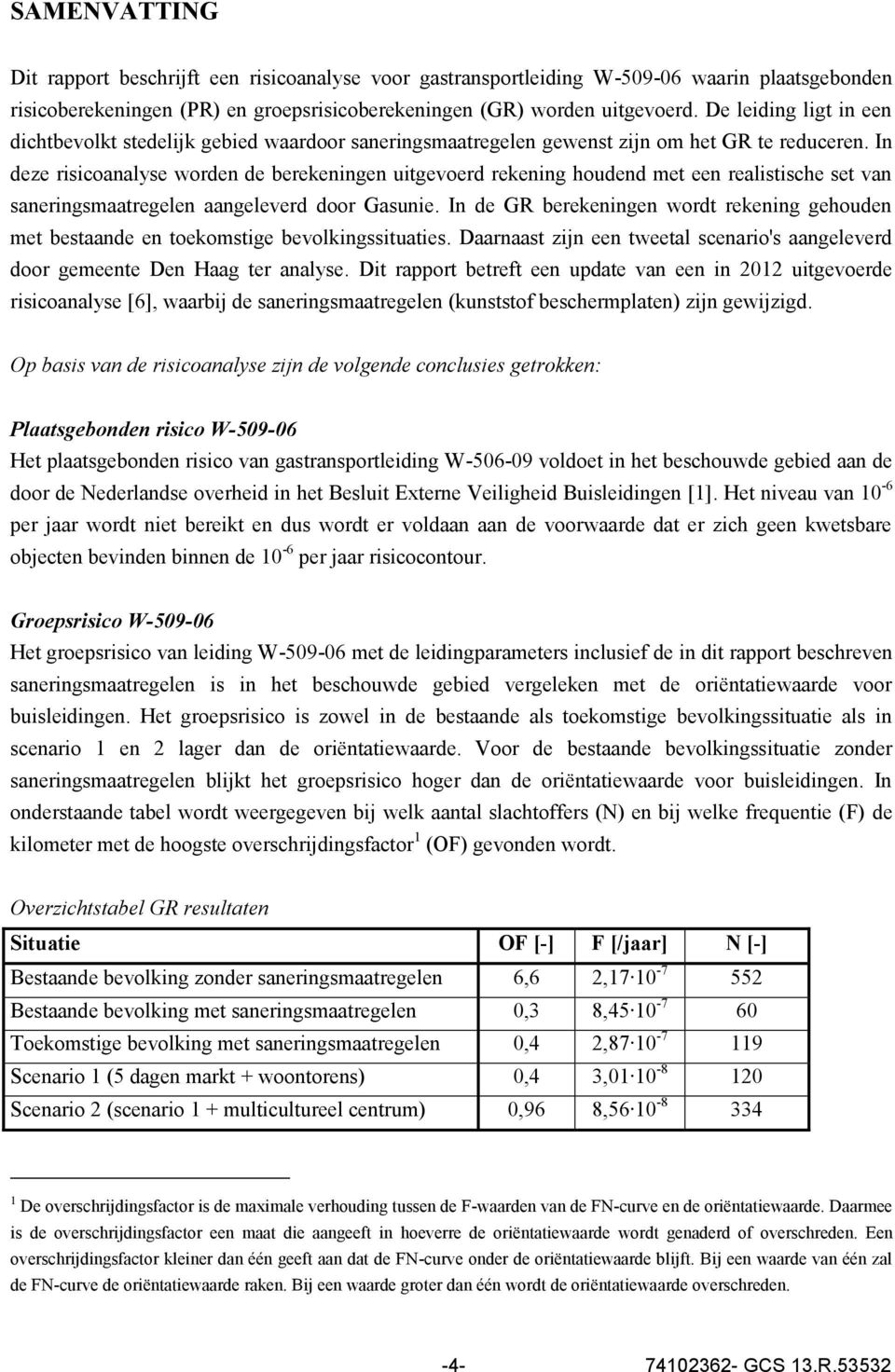 In deze risicoanalyse worden de berekeningen uitgevoerd rekening houdend met een realistische set van saneringsmaatregelen aangeleverd door Gasunie.