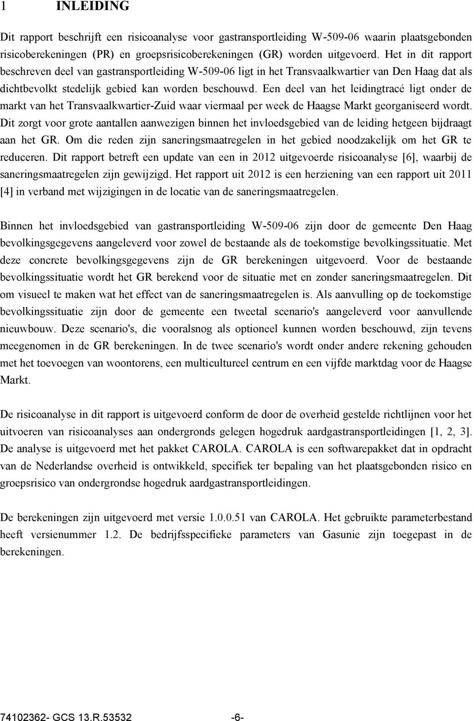 Een deel van het leidingtracé ligt onder de markt van het Transvaalkwartier-Zuid waar viermaal per week de Haagse Markt georganiseerd wordt.