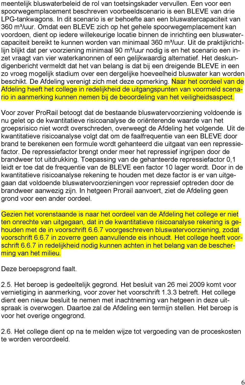 Omdat een BLEVE zich op het gehele spoorwegemplacement kan voordoen, dient op iedere willekeurige locatie binnen de inrichting een bluswatercapaciteit bereikt te kunnen worden van minimaal 360 m³/uur.