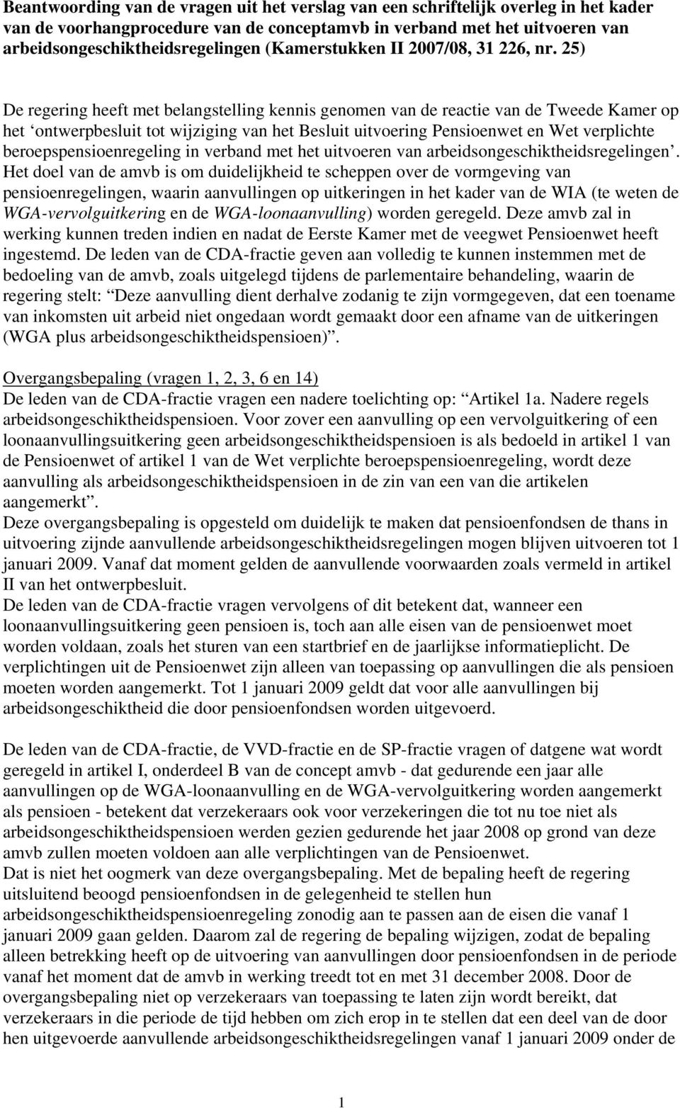 25) De regering heeft met belangstelling kennis genomen van de reactie van de Tweede Kamer op het ontwerpbesluit tot wijziging van het Besluit uitvoering Pensioenwet en Wet verplichte