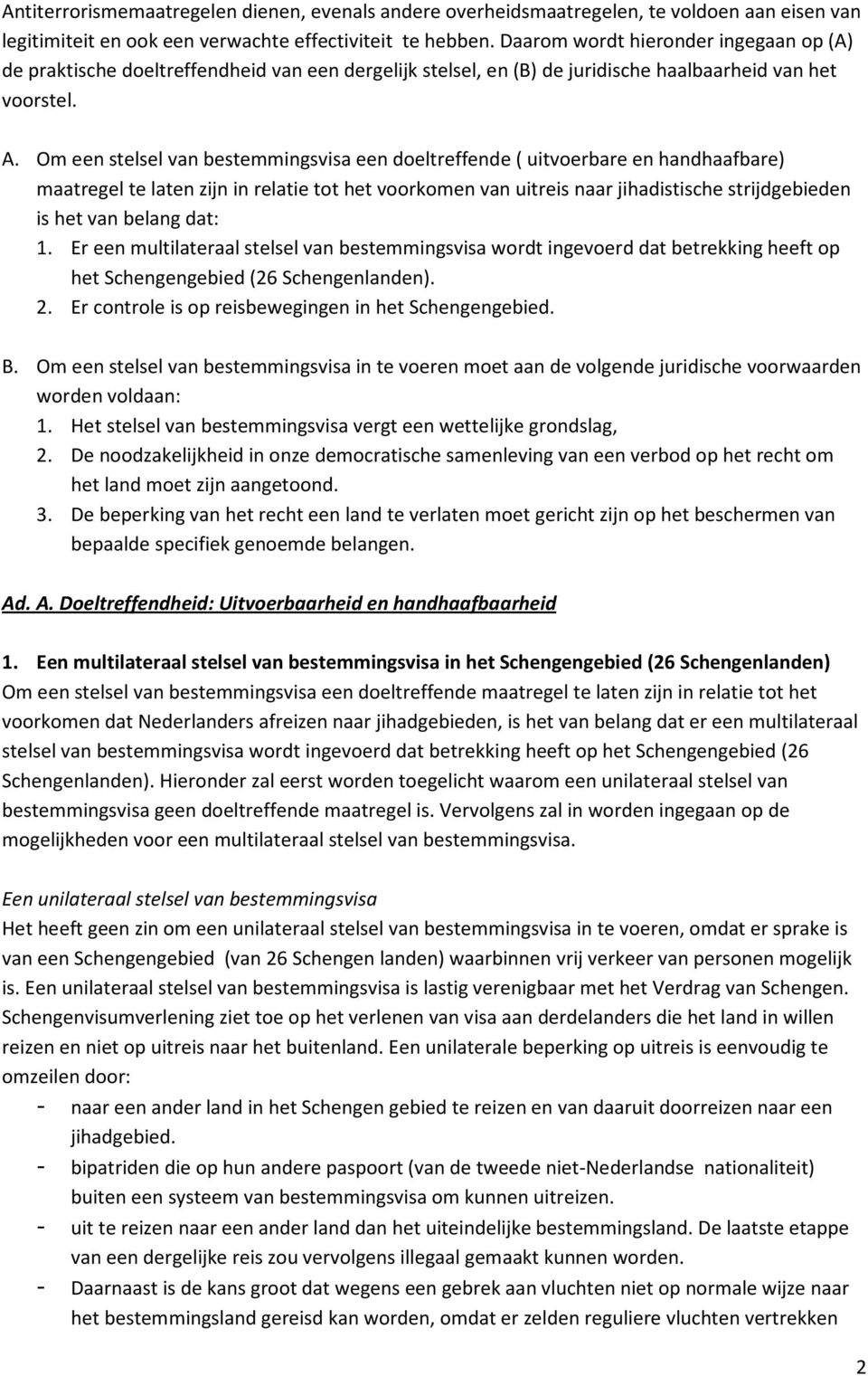 Om een stelsel van bestemmingsvisa een doeltreffende ( uitvoerbare en handhaafbare) maatregel te laten zijn in relatie tot het voorkomen van uitreis naar jihadistische strijdgebieden is het van