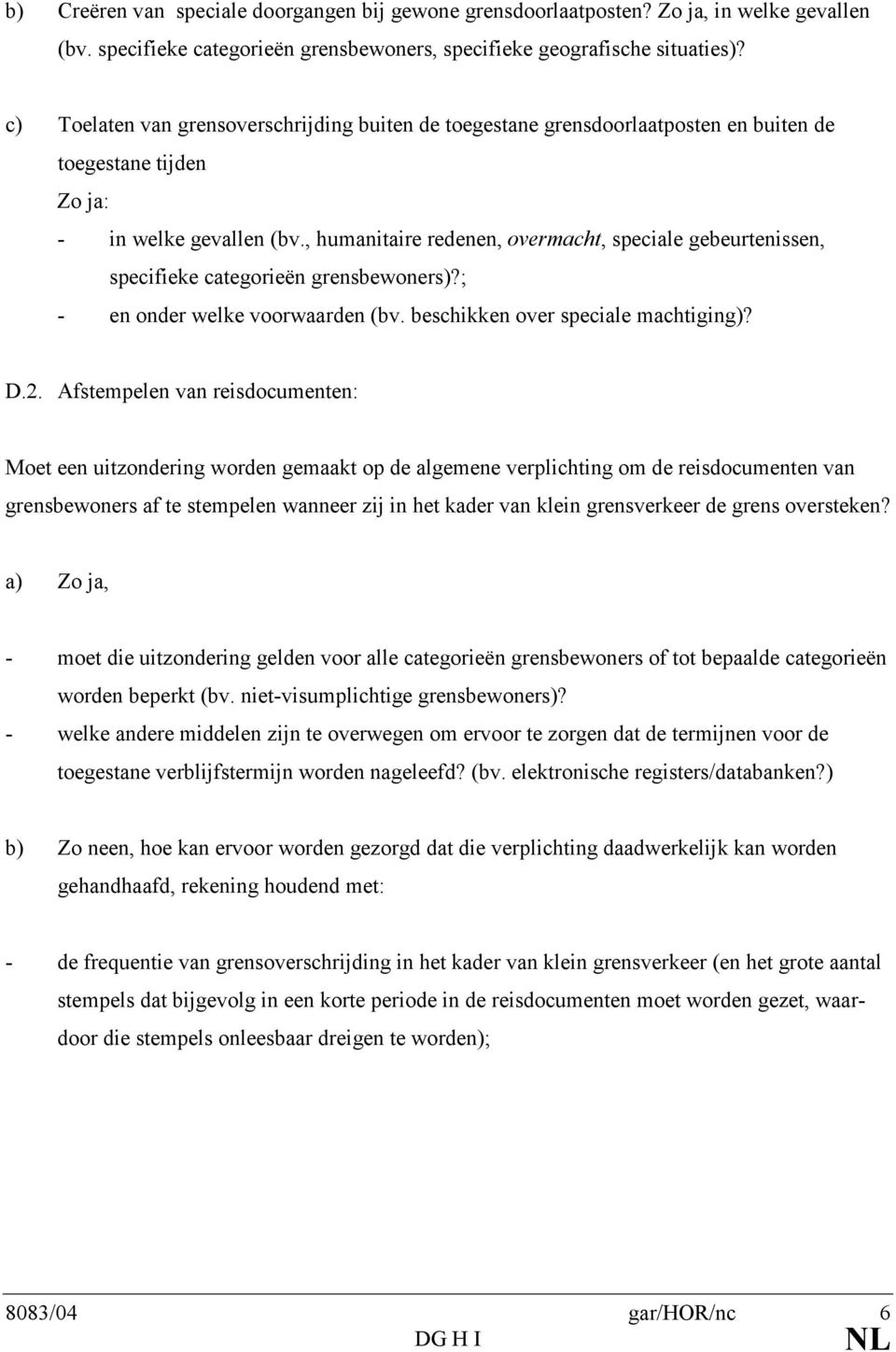 , humanitaire redenen, overmacht, speciale gebeurtenissen, specifieke categorieën grensbewoners)?; - en onder welke voorwaarden (bv. beschikken over speciale machtiging)? D.2.