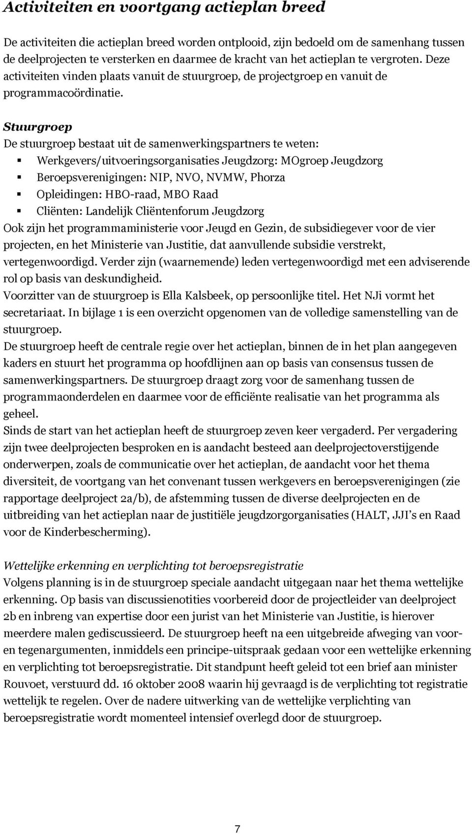 Stuurgroep De stuurgroep bestaat uit de samenwerkingspartners te weten: Werkgevers/uitvoeringsorganisaties Jeugdzorg: MOgroep Jeugdzorg Beroepsverenigingen: NIP, NVO, NVMW, Phorza Opleidingen: