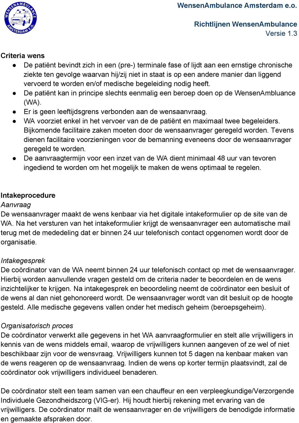 WA voorziet enkel in het vervoer van de de patiënt en maximaal twee begeleiders. Bijkomende facilitaire zaken moeten door de wensaanvrager geregeld worden.