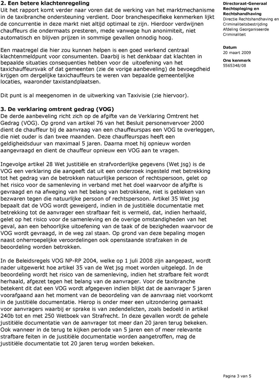 Hierdoor verdwijnen chauffeurs die ondermaats presteren, mede vanwege hun anonimiteit, niet automatisch en blijven prijzen in sommige gevallen onnodig hoog.