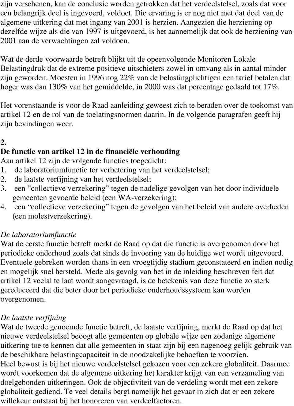 Aangezien die herziening op dezelfde wijze als die van 1997 is uitgevoerd, is het aannemelijk dat ook de herziening van 2001 aan de verwachtingen zal voldoen.