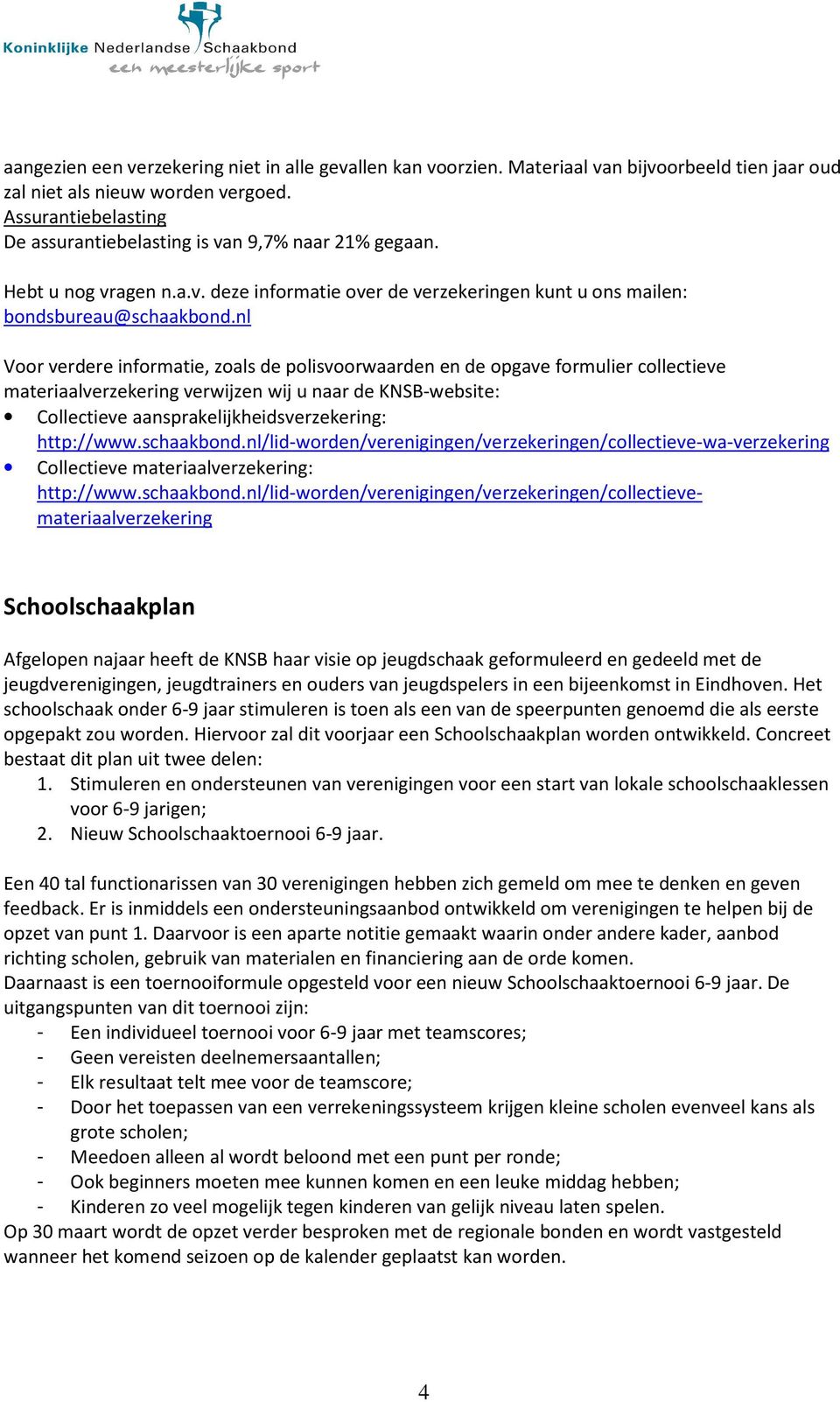 nl Voor verdere informatie, zoals de polisvoorwaarden en de opgave formulier collectieve materiaalverzekering verwijzen wij u naar de KNSB-website: Collectieve aansprakelijkheidsverzekering: