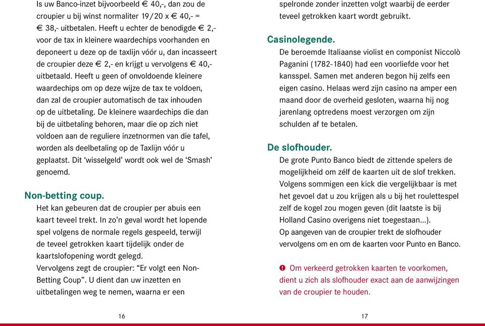 Heeft u geen of onvoldoende kleinere waardechips om op deze wijze de tax te voldoen, dan zal de croupier automatisch de tax inhouden op de uitbetaling.