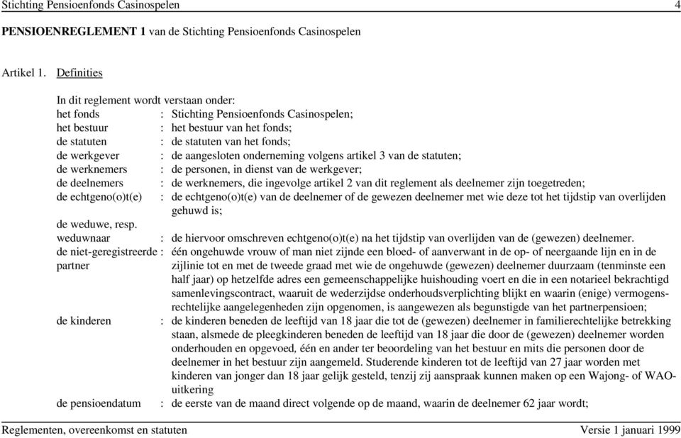 aangesloten onderneming volgens artikel 3 van de statuten; de werknemers : de personen, in dienst van de werkgever; de deelnemers : de werknemers, die ingevolge artikel 2 van dit reglement als