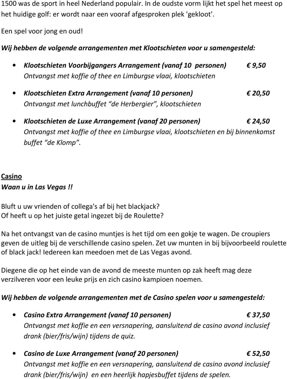 klootschieten Klootschieten Extra Arrangement (vanaf 10 personen) 20,50 Ontvangst met lunchbuffet de Herbergier, klootschieten Klootschieten de Luxe Arrangement (vanaf 20 personen) 24,50 Ontvangst