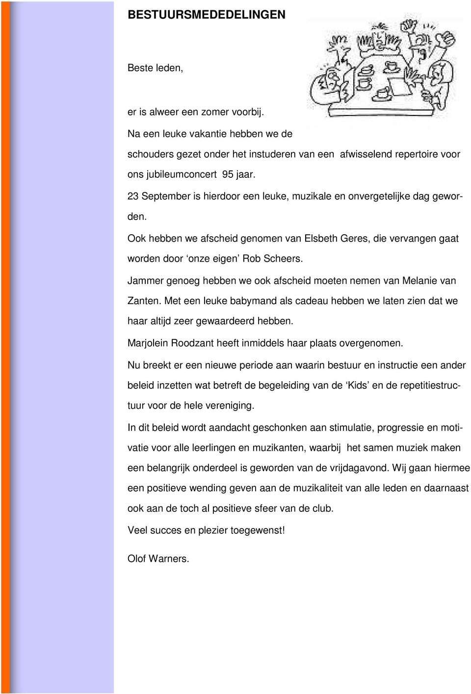 23 September is hierdoor een leuke, muzikale en onvergetelijke dag geworden. Ook hebben we afscheid genomen van Elsbeth Geres, die vervangen gaat worden door onze eigen Rob Scheers.