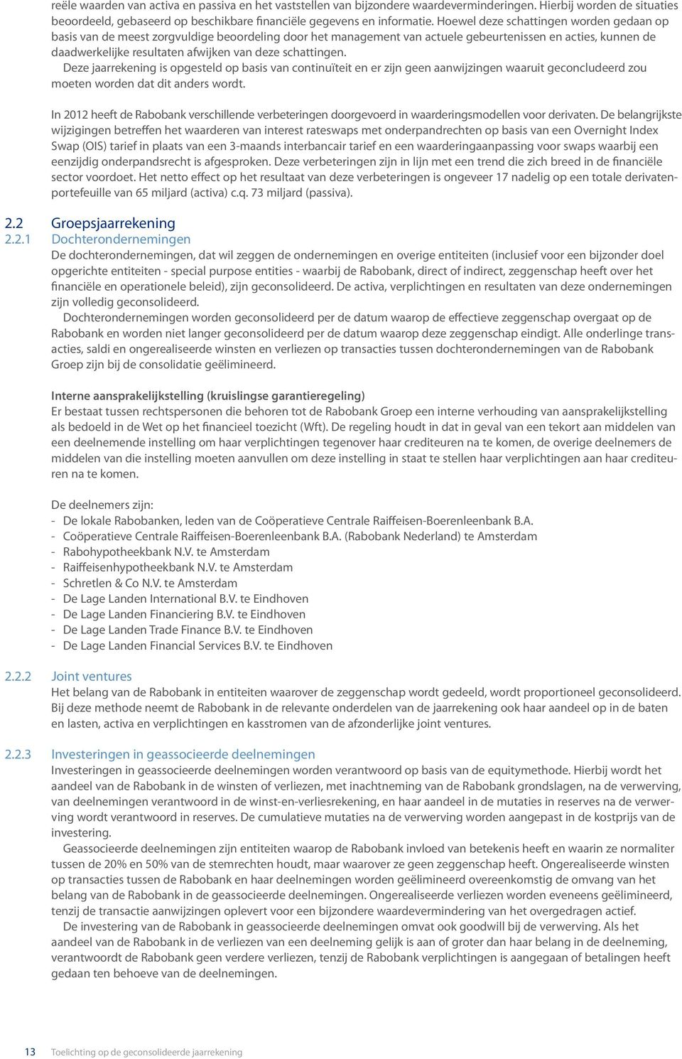 schattingen. Deze jaarrekening is opgesteld op basis van continuïteit en er zijn geen aanwijzingen waaruit geconcludeerd zou moeten worden dat dit anders wordt.