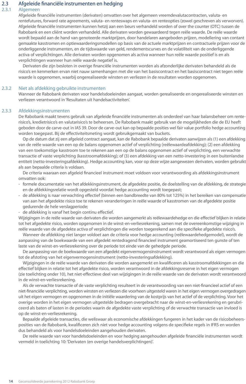 Afgeleide financiële instrumenten kunnen hetzij aan een beurs verhandeld worden of over the counter (OTC) tussen de Rabobank en een cliënt worden verhandeld.