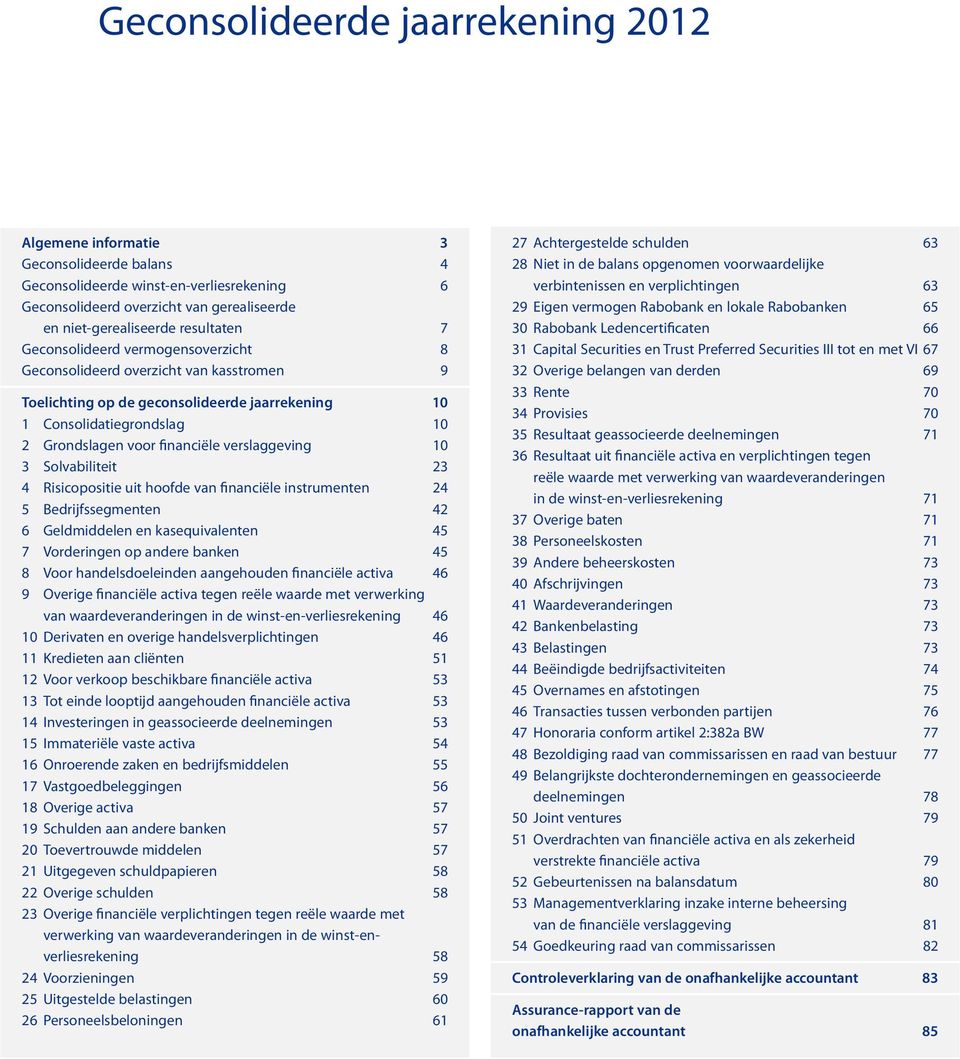 verslaggeving 10 3 Solvabiliteit 23 4 Risicopositie uit hoofde van financiële instrumenten 24 5 Bedrijfssegmenten 42 6 Geldmiddelen en kasequivalenten 45 7 Vorderingen op andere banken 45 8 Voor