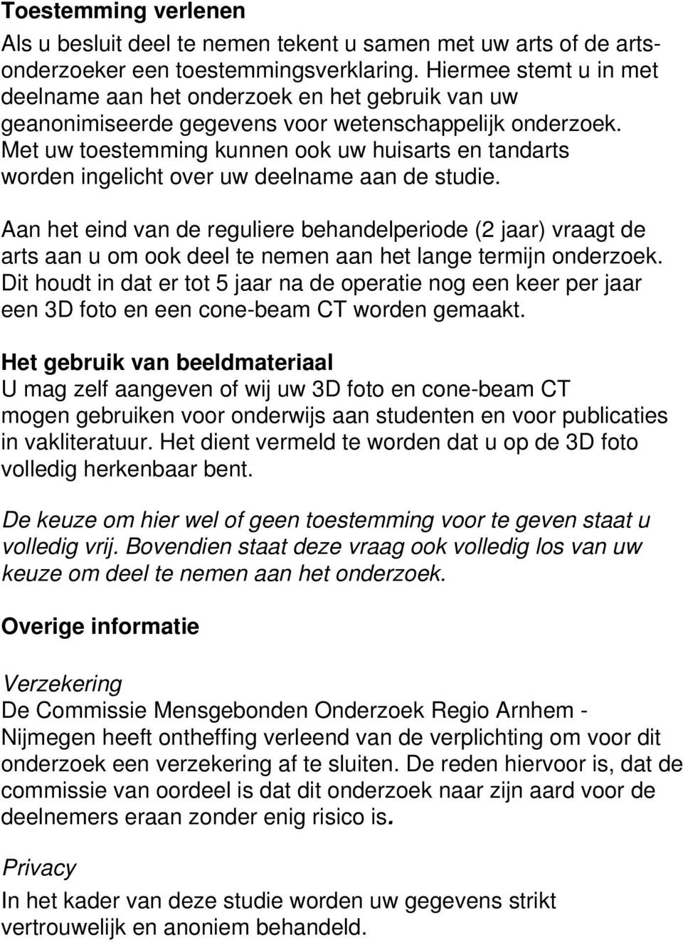 Met uw toestemming kunnen ook uw huisarts en tandarts worden ingelicht over uw deelname aan de studie.