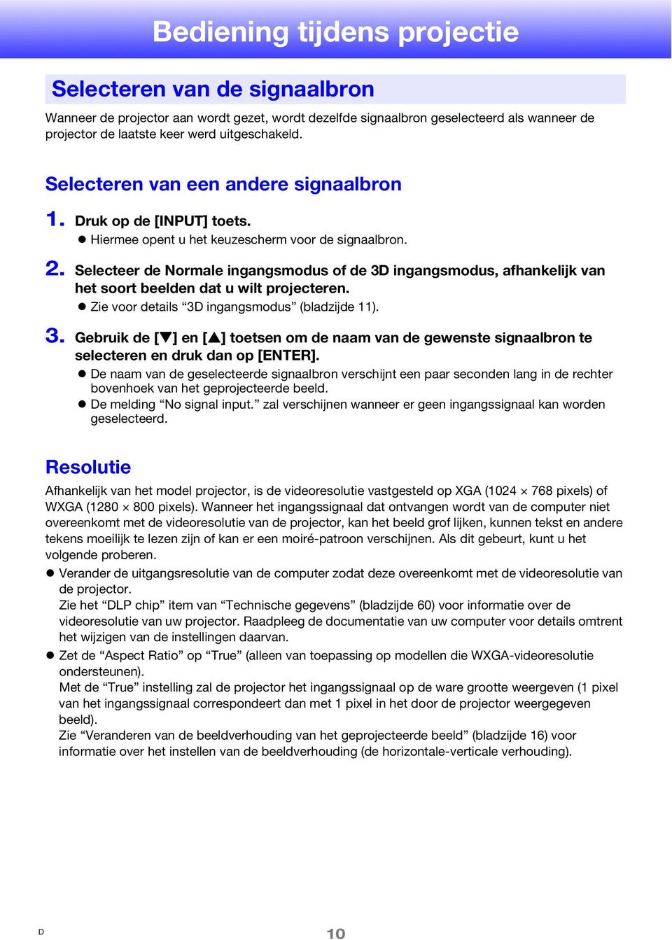 Selecteer de Normale ingangsmodus of de 3 ingangsmodus, afhankelijk van het soort beelden dat u wilt projecteren. Zie voor details 3 ingangsmodus (bladzijde 11). 3. Gebruik de [ ] en [ ] toetsen om de naam van de gewenste signaalbron te selecteren en druk dan op [ENTER].