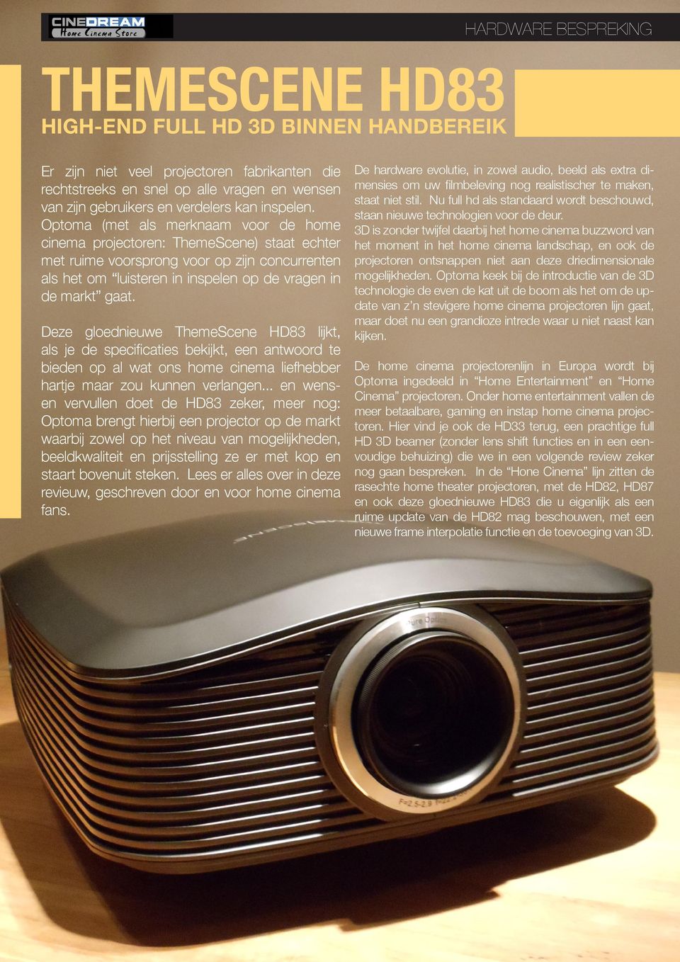Optoma (met als merknaam voor de home cinema projectoren: ThemeScene) staat echter met ruime voorsprong voor op zijn concurrenten als het om luisteren in inspelen op de vragen in de markt gaat.