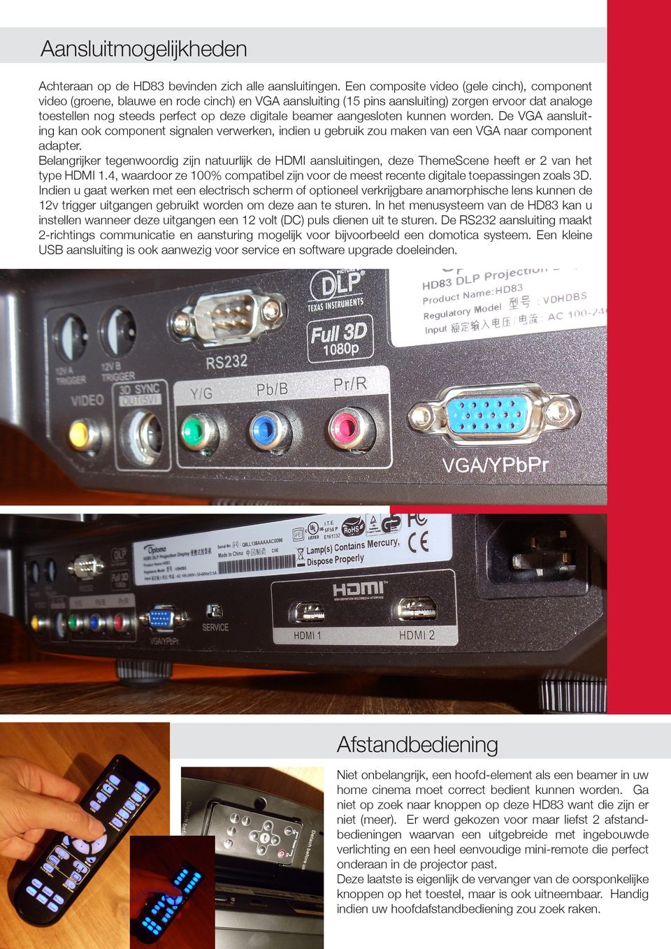 beamer aangesloten kunnen worden. De VGA aansluiting kan ook component signalen verwerken, indien u gebruik zou maken van een VGA naar component adapter.