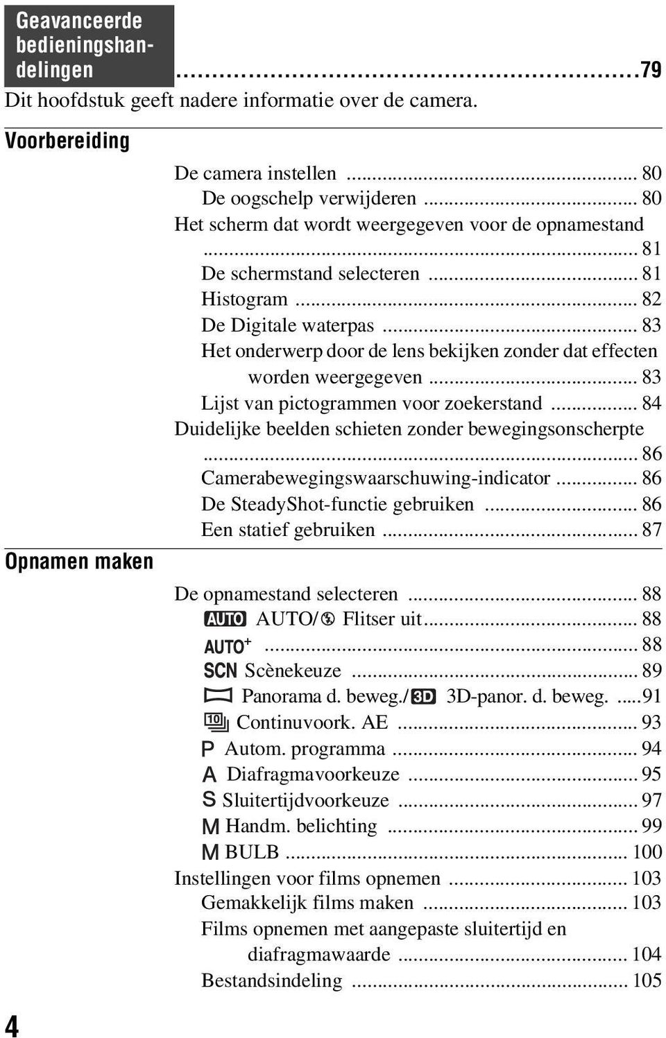 .. 83 Het onderwerp door de lens bekijken zonder dat effecten worden weergegeven... 83 Lijst van pictogrammen voor zoekerstand... 84 Duidelijke beelden schieten zonder bewegingsonscherpte.